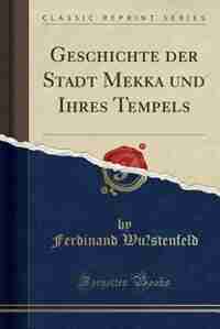 Geschichte der Stadt Mekka und Ihres Tempels (Classic Reprint) by Ferdinand Wüstenfeld