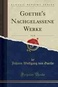 Goethe's Nachgelassene Werke, Vol. 19 (Classic Reprint) by Johann Wolfgang Von Goethe