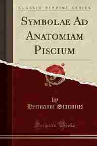 Symbolae Ad Anatomiam Piscium (Classic Reprint) by Hermanni Stannius