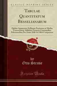 Tabulae Quantitatum Besselianarum: Quibus Apparentes Stellarum Positiones in Medias Convertuntur Adhibitis Numeris Constantibus Pulcov by Otto Struve