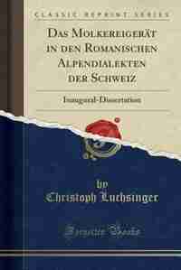 Das Molkereigerät in den Romanischen Alpendialekten der Schweiz: Inaugural-Dissertation (Classic Reprint) by Christoph Luchsinger