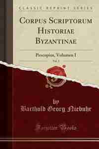 Corpus Scriptorum Historiae Byzantinae, Vol. 2: Procopius, Volumen I (Classic Reprint) by Barthold Georg Niebuhr