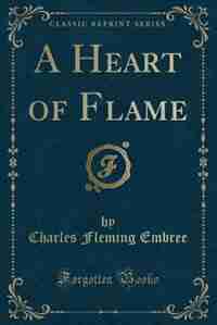 A Heart of Flame (Classic Reprint) by Charles Fleming Embree