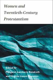 Women And Twentieth-century Protestantism by Margaret Bendroth