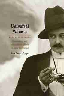 Universal Women: Filmmaking and Institutional Change in Early Hollywood by Mark Garrett Cooper