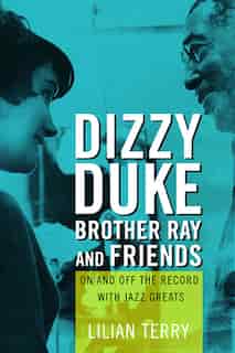 Dizzy, Duke, Brother Ray, And Friends: On And Off The Record With Jazz Greats by Lillian Terry