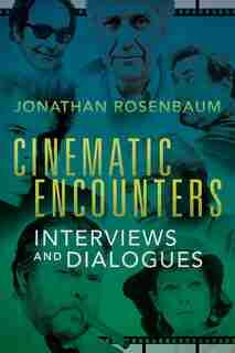 Cinematic Encounters: Interviews And Dialogues by Jonathan Rosenbaum