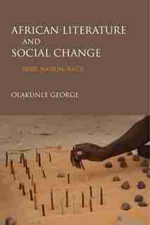 African Literature And Social Change: Tribe, Nation, Race by Olakunle George
