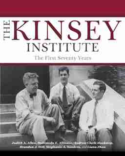 The Kinsey Institute: The First Seventy Years by Judith A. Allen