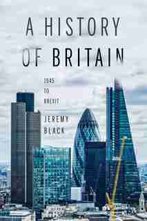 A History Of Britain: 1945 To Brexit by Jeremy Black