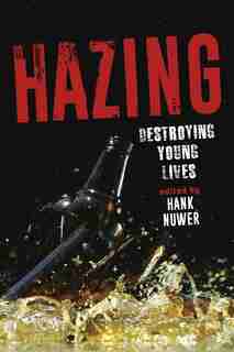 Hazing: Destroying Young Lives by Hank Nuwer