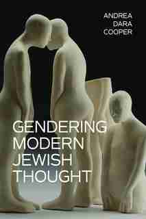 Gendering Modern Jewish Thought by Andrea Dara Cooper