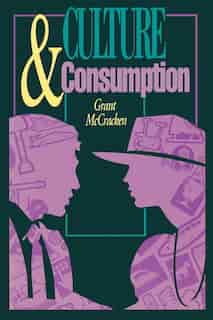 Culture and Consumption: New Approaches To The Symbolic Character Of Consumer Goods And Activities by Grant David Mccracken