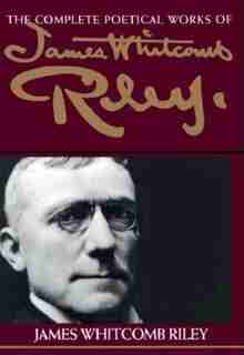 The Complete Poetical Works of James Whitcomb Riley by James Whitcomb Riley