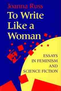 To Write Like a Woman: Essays In Feminism And Science Fiction by Joanna Russ