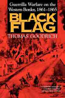 Black Flag: Guerrilla Warfare On The Western Border, 1861-1865 by Thomas Goodrich