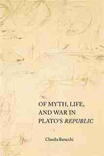 Of Myth, Life, And War In Plato's Republic by Claudia Baracchi