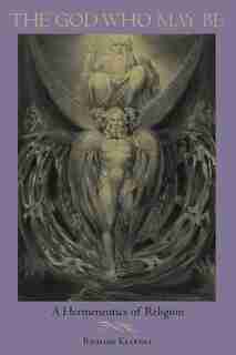The God Who May Be: A Hermeneutics Of Religion by Richard Kearney