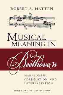 Musical Meaning in Beethoven: Markedness, Correlation, And Interpretation by Robert S. Hatten