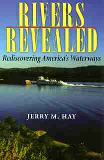 Rivers Revealed: Rediscovering America's Waterways by Jerry M. Hay