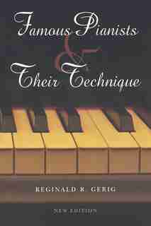 Famous Pianists And Their Technique, New Edition: New Edition by Reginald R. Gerig