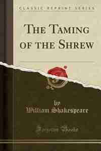 The Taming of the Shrew (Classic Reprint) by William Shakespeare