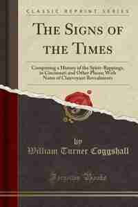 The Signs of the Times: Comprising a History of the Spirit-Rappings, in Cincinnati and Other Places; With Notes of Clairvoy by William Turner Coggshall