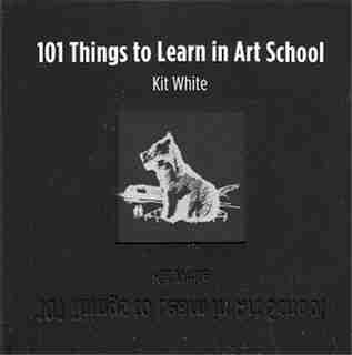 101 Things to Learn in Art School by Kit White