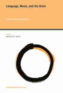 Language, Music, And The Brain: A Mysterious Relationship by Michael A. Arbib
