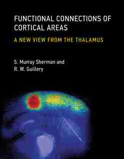 Functional Connections Of Cortical Areas: A New View From The Thalamus by S. Murray Sherman