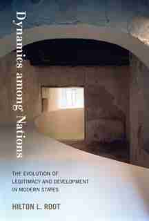 Dynamics Among Nations: The Evolution Of Legitimacy And Development In Modern States by Hilton L. Root