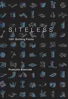 SITELESS: 1001 Building Forms by François Blanciak