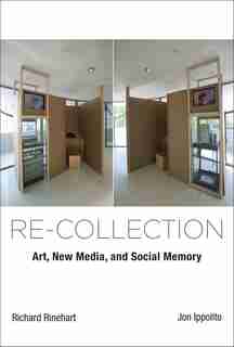 Re-collection: Art, New Media, And Social Memory by Richard Rinehart