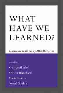 What Have We Learned?: Macroeconomic Policy After The Crisis by George A. Akerlof