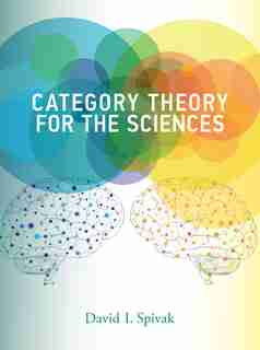 Category Theory For The Sciences by David I. Spivak