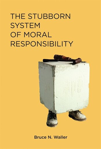 The Stubborn System Of Moral Responsibility by Bruce N. Waller