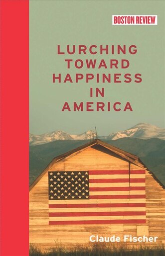 Lurching Toward Happiness In America by Claude S. Fischer