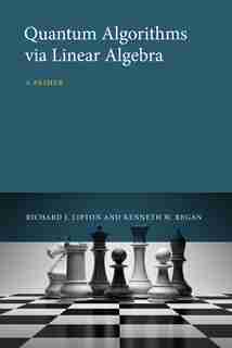 Quantum Algorithms Via Linear Algebra: A Primer by Richard J. Lipton