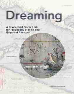 Dreaming: A Conceptual Framework For Philosophy Of Mind And Empirical Research by Jennifer M. Windt