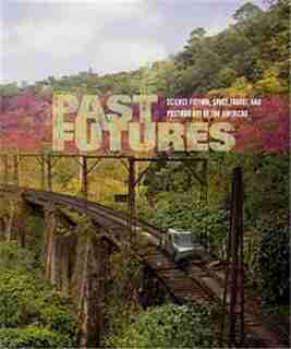 Past Futures: Science Fiction, Space Travel, And Postwar Art Of The Americas by Sarah J. Montross