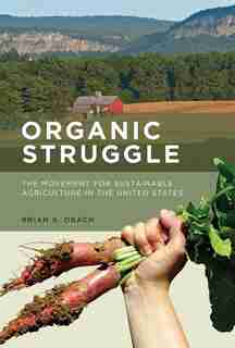 Organic Struggle: The Movement For Sustainable Agriculture In The United States by Brian K. Obach