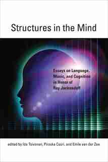 Structures In The Mind: Essays On Language, Music, And Cognition In Honor Of Ray Jackendoff by Ida Toivonen