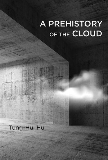 A Prehistory Of The Cloud by Tung-hui Hu