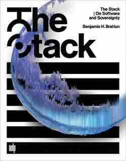 The Stack: On Software And Sovereignty by Benjamin H. Bratton
