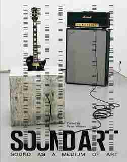 Sound Art: Sound As A Medium Of Art by Peter Weibel