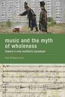 Music And The Myth Of Wholeness: Toward A New Aesthetic Paradigm by Tim Hodgkinson