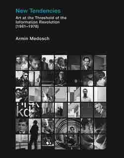 New Tendencies: Art At The Threshold Of The Information Revolution (1961 - 1978) by Armin Medosch