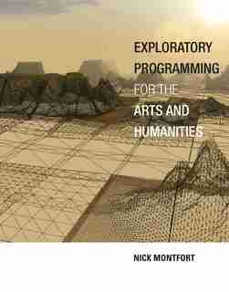 Exploratory Programming For The Arts And Humanities by Nick Montfort