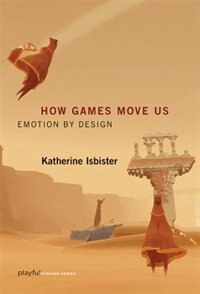 How Games Move Us: Emotion By Design by Katherine Isbister