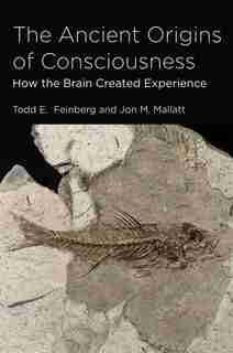 The Ancient Origins Of Consciousness: How The Brain Created Experience by Todd E. Feinberg